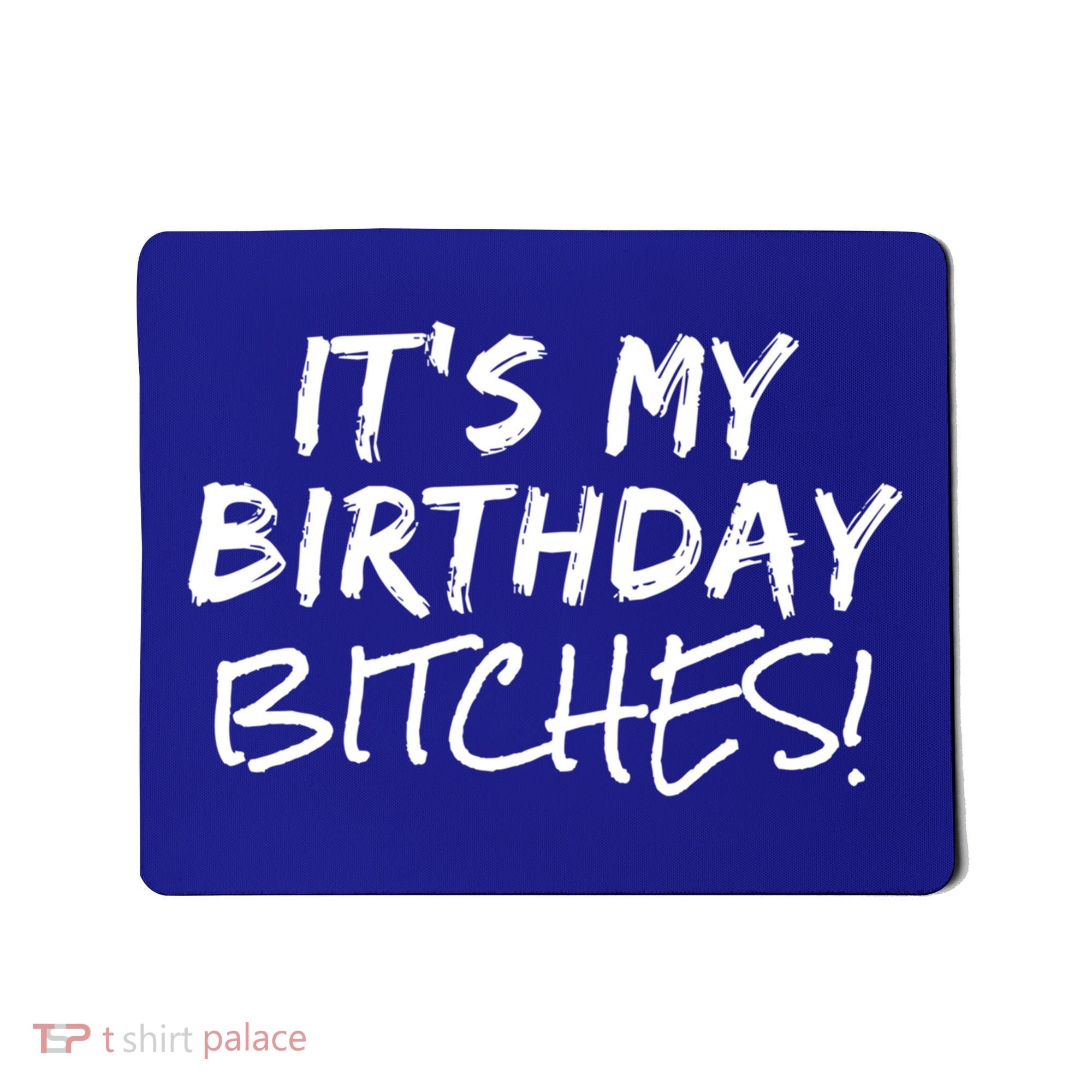 It's My Birthday Bitches Funny Birthday Gift Mousepad