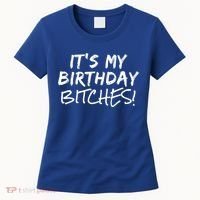 It's My Birthday Bitches Funny Birthday Gift Women's T-Shirt thumb 0