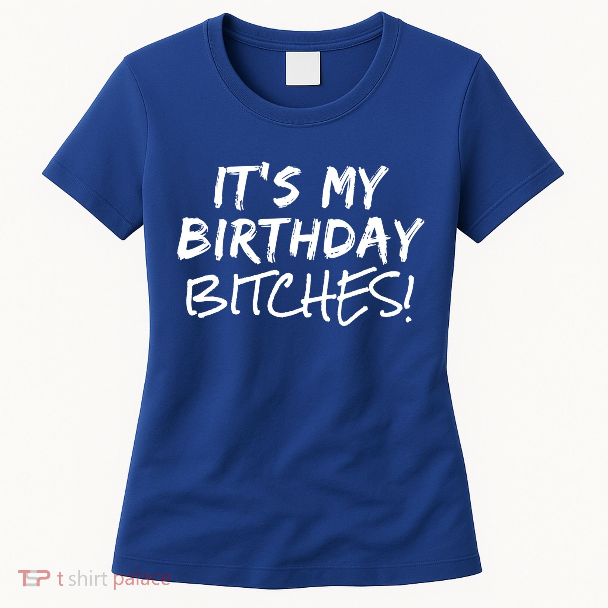 It's My Birthday Bitches Funny Birthday Gift Women's T-Shirt