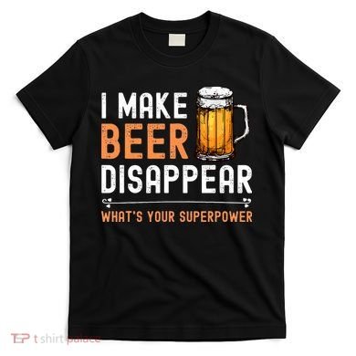 I Make Beer Disappear Whats Your Superpower Funny Drinking T-Shirt
