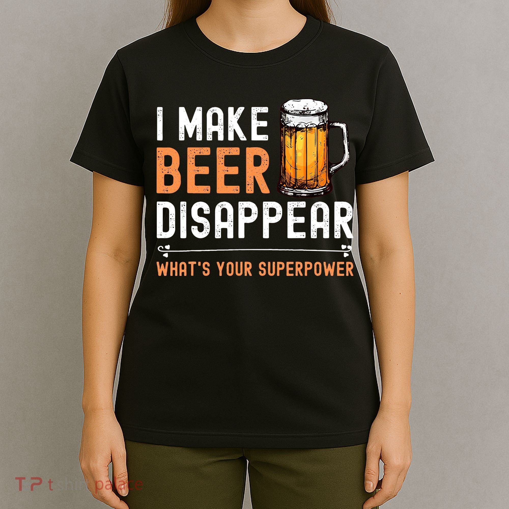 I Make Beer Disappear Whats Your Superpower Funny Drinking T-Shirt