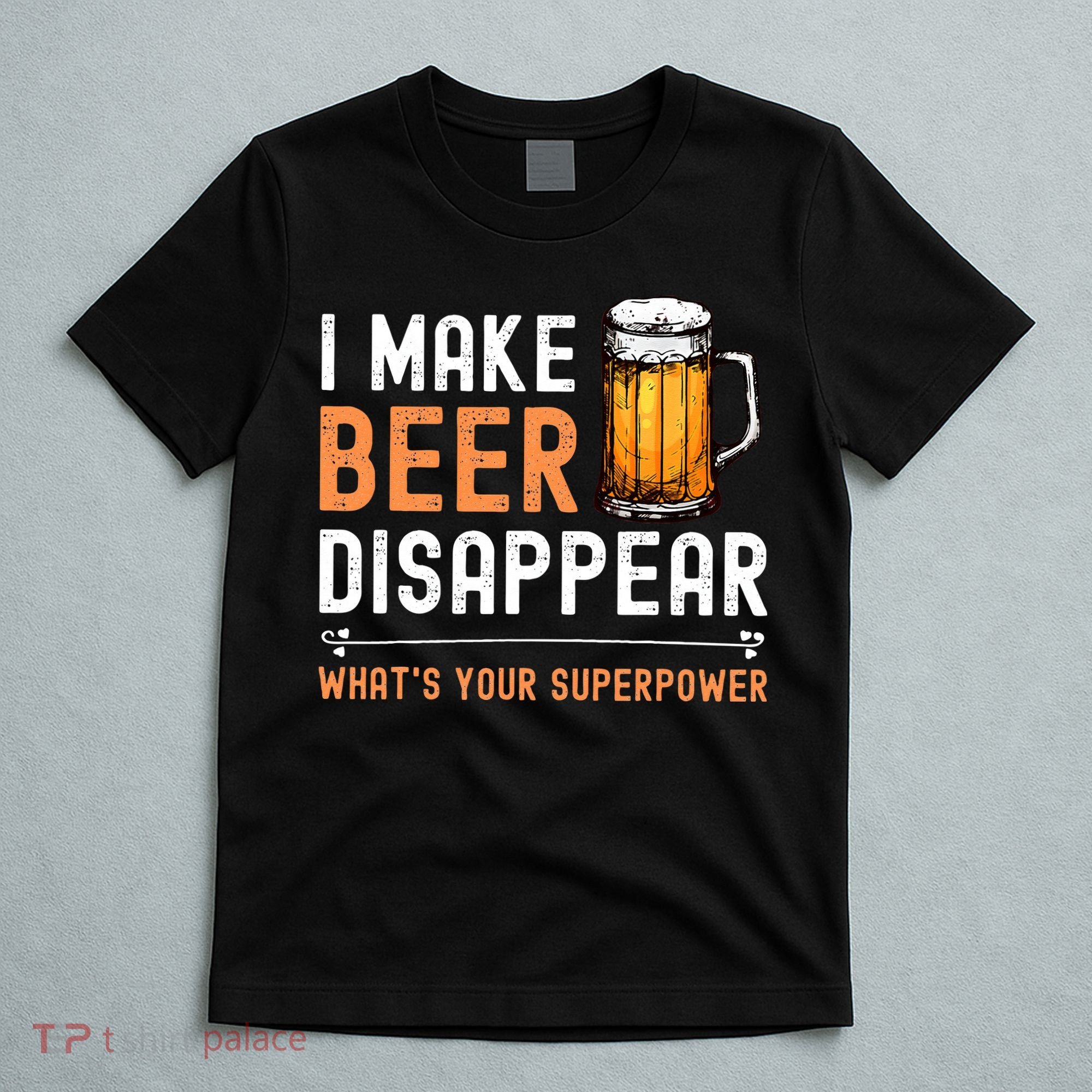 I Make Beer Disappear Whats Your Superpower Funny Drinking T-Shirt