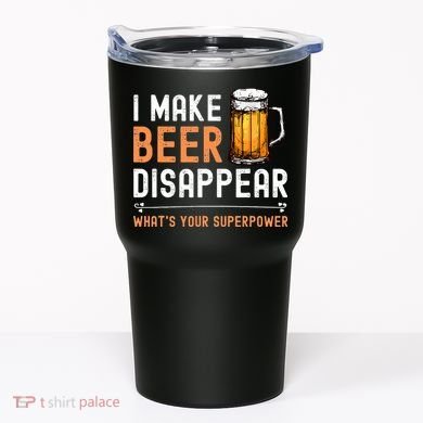 I Make Beer Disappear Whats Your Superpower Funny Drinking Tumbler