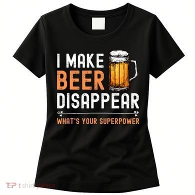 I Make Beer Disappear Whats Your Superpower Funny Drinking Women's T-Shirt