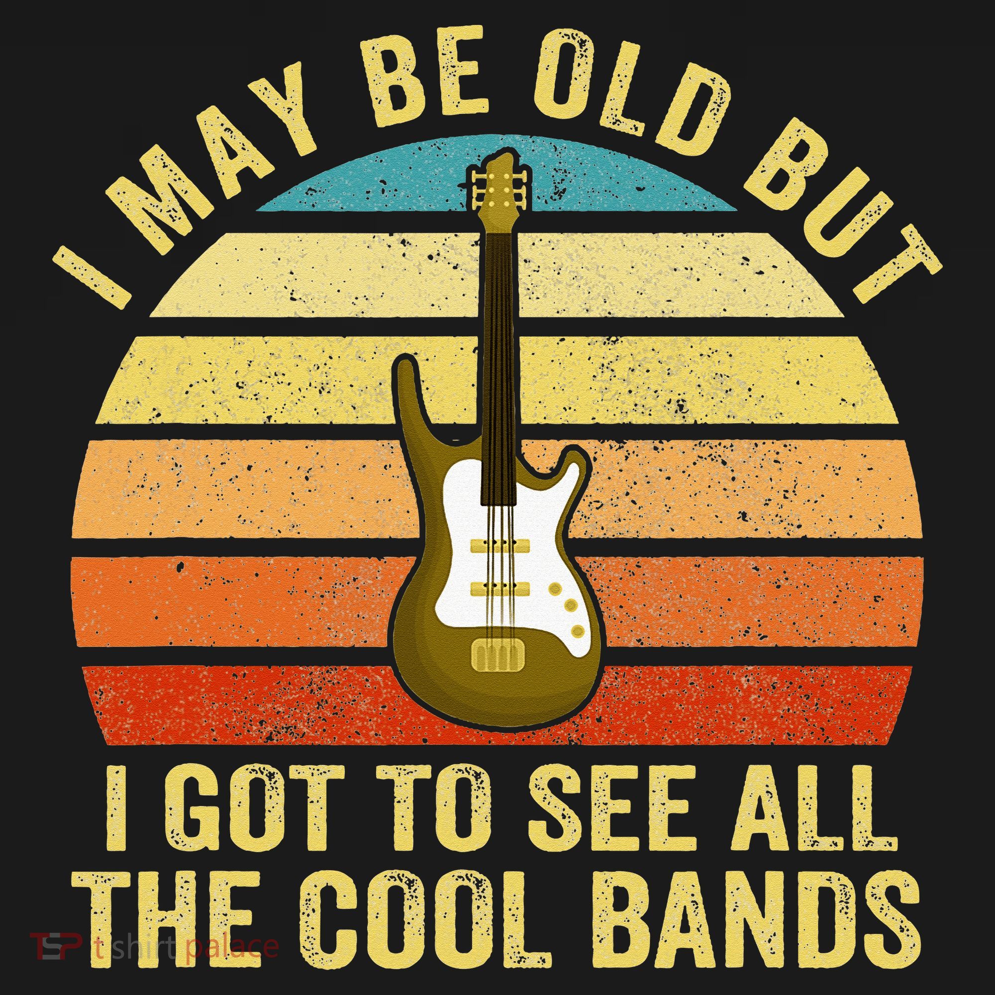 I May Be Old But I Got To See All The Cool Bands T-Shirt