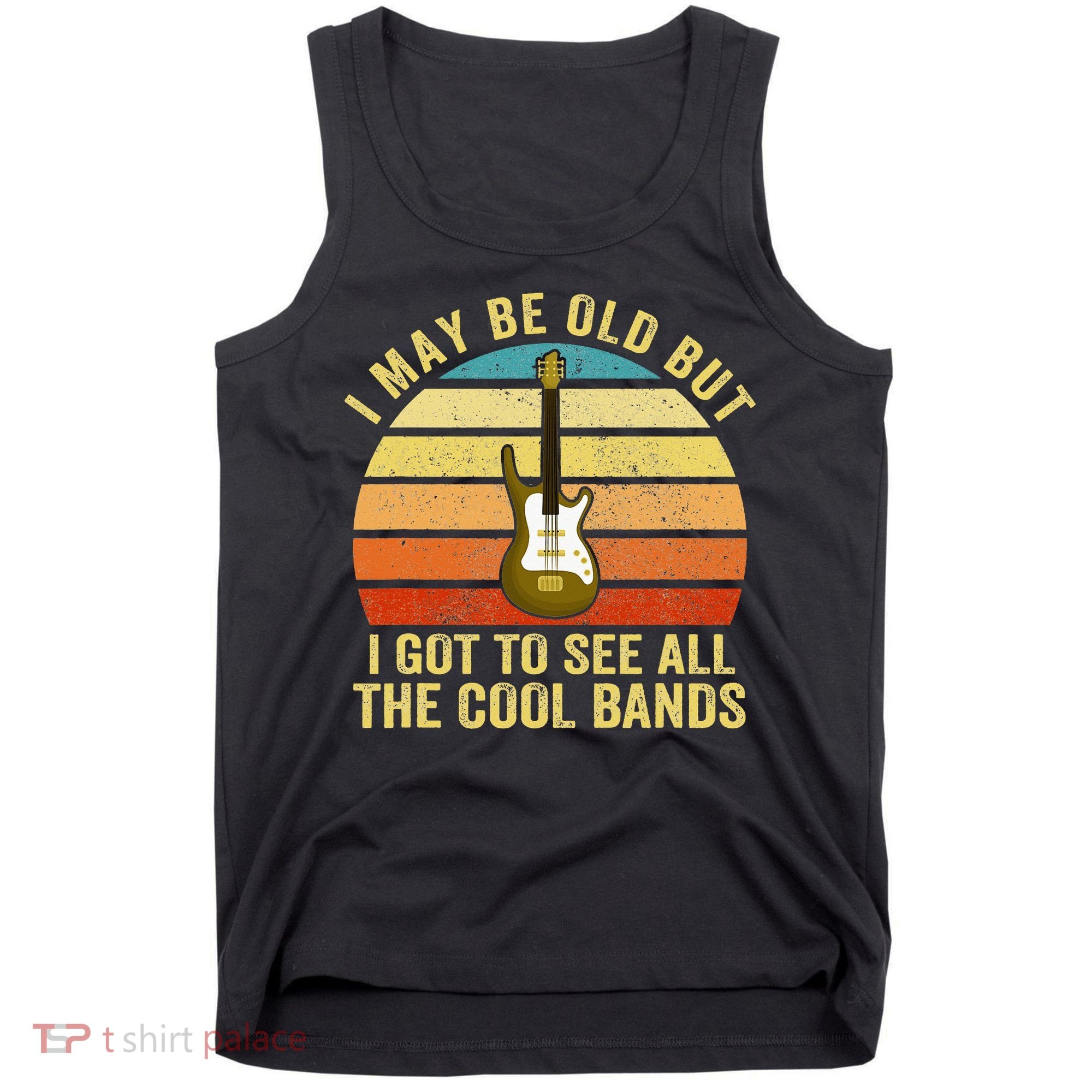 I May Be Old But I Got To See All The Cool Bands Tank Top