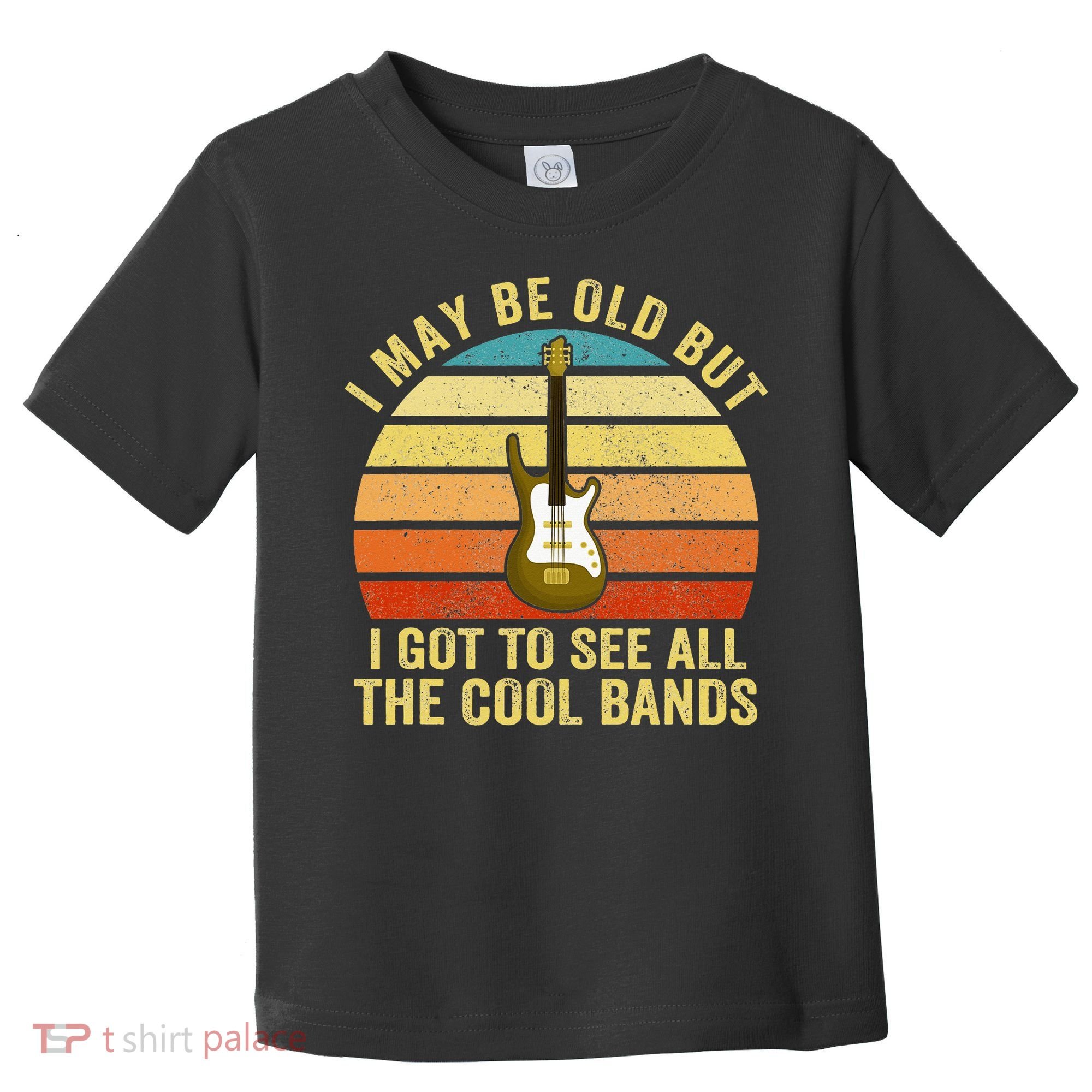 I May Be Old But I Got To See All The Cool Bands Toddler T-Shirt