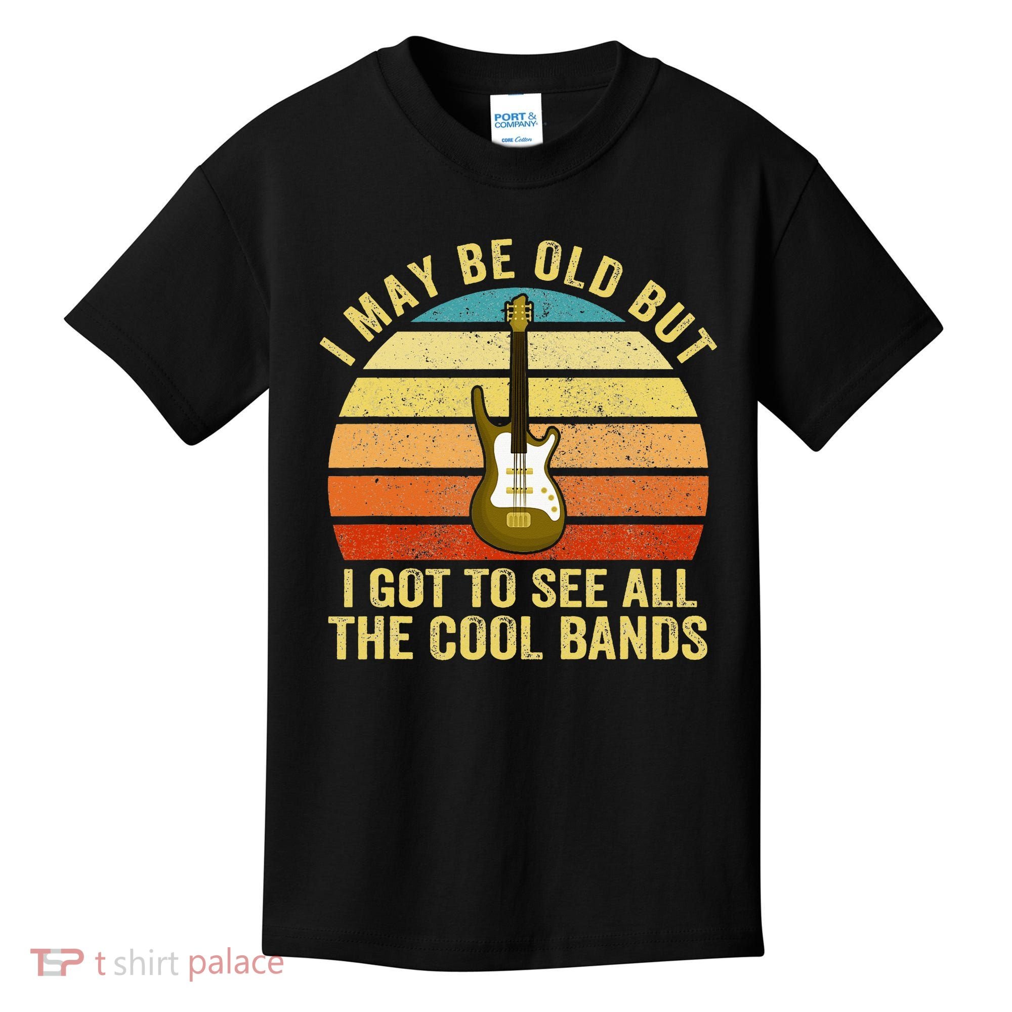 I May Be Old But I Got To See All The Cool Bands Kids T-Shirt