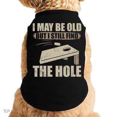 I May Be Old But I Still Find The Hole Cornhole Doggie Tank