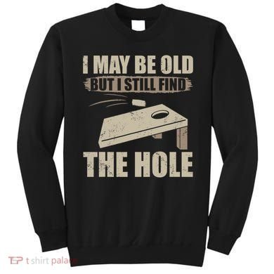 I May Be Old But I Still Find The Hole Cornhole Sweatshirt