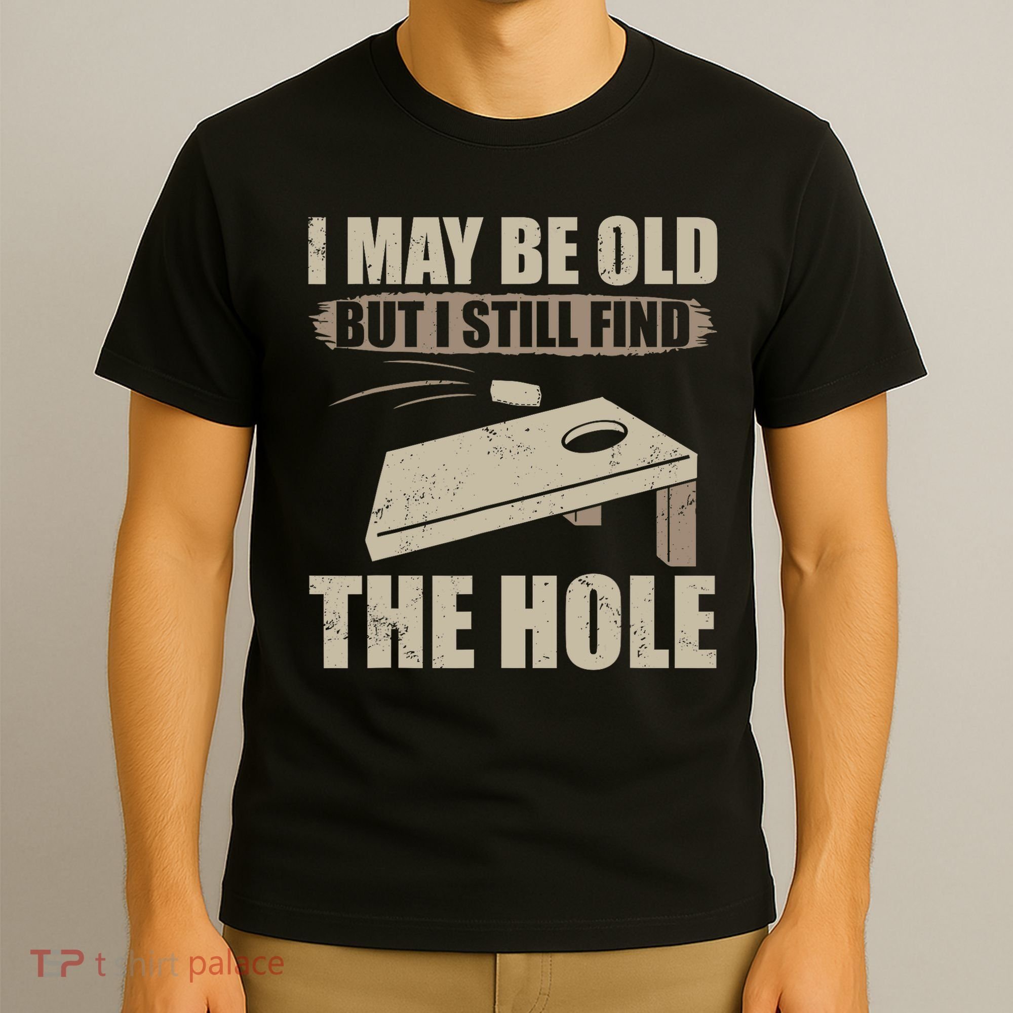 I May Be Old But I Still Find The Hole Cornhole T-Shirt