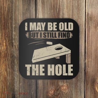 I May Be Old But I Still Find The Hole Cornhole Coaster