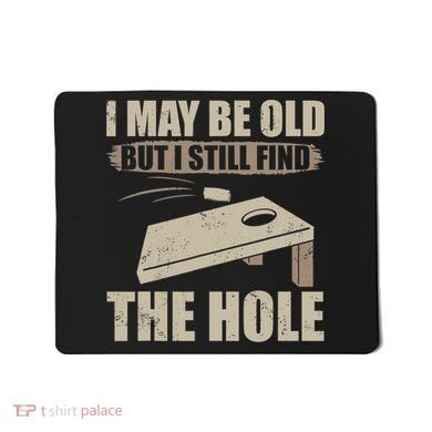 I May Be Old But I Still Find The Hole Cornhole Mousepad