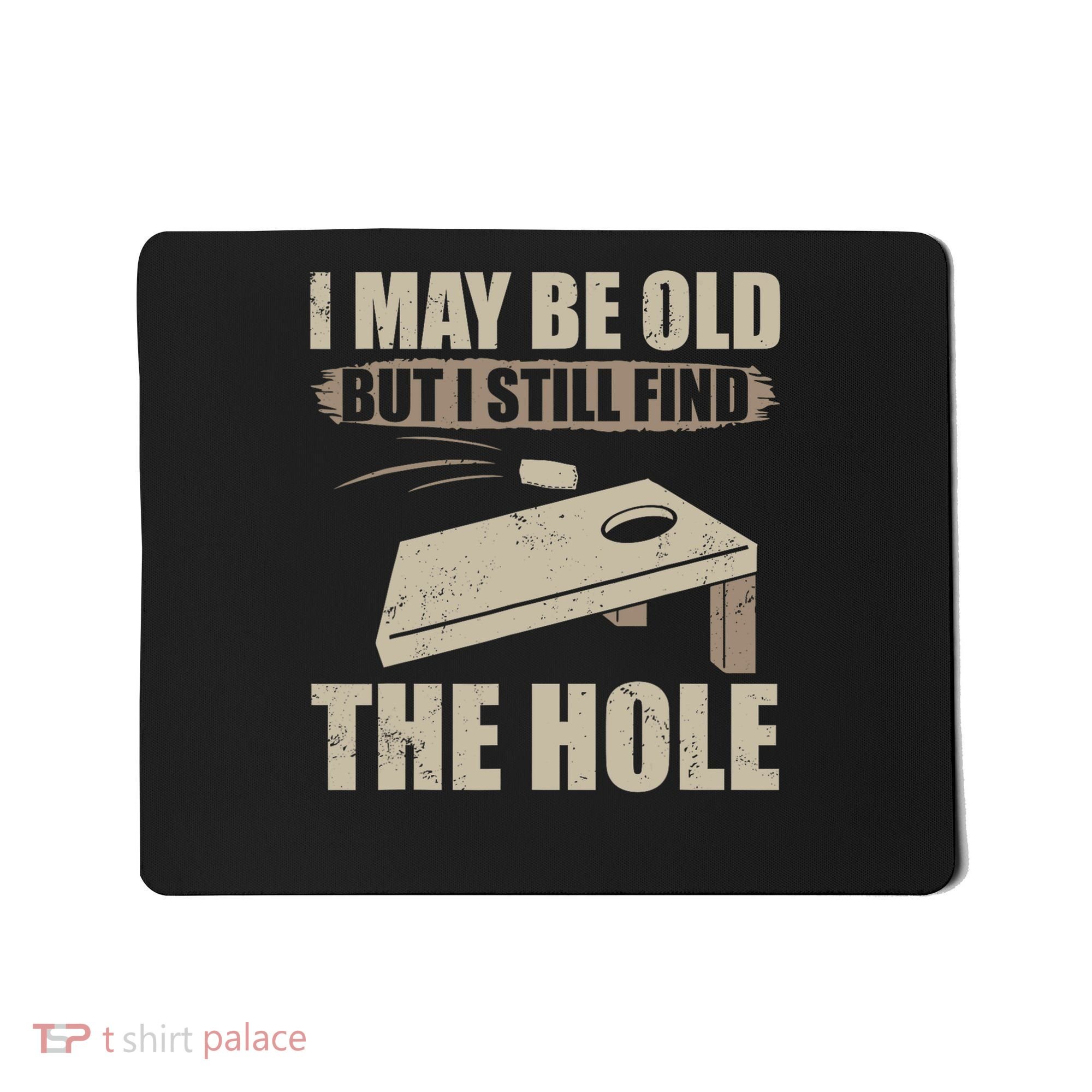 I May Be Old But I Still Find The Hole Cornhole Mousepad