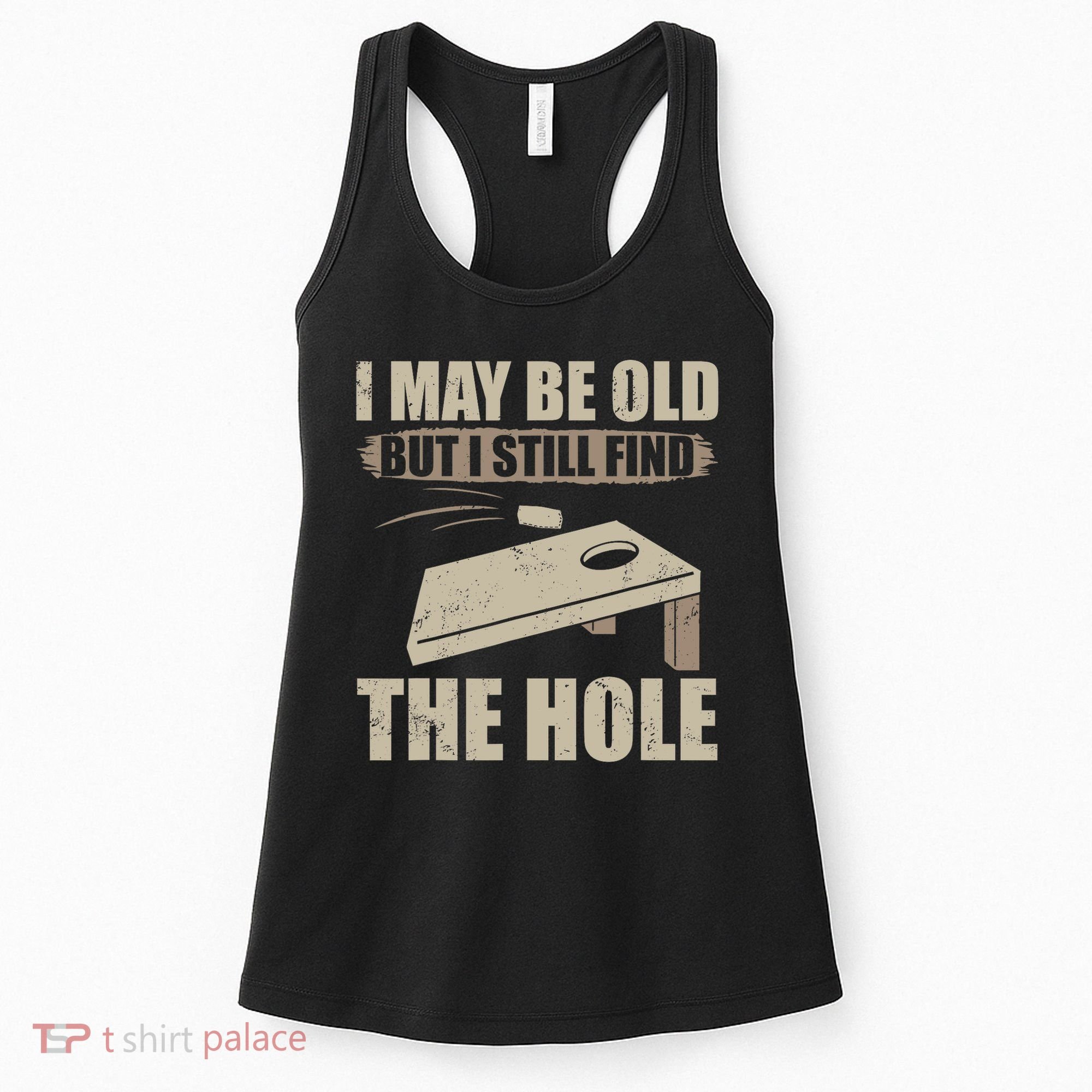 I May Be Old But I Still Find The Hole Cornhole Women's Tank Top