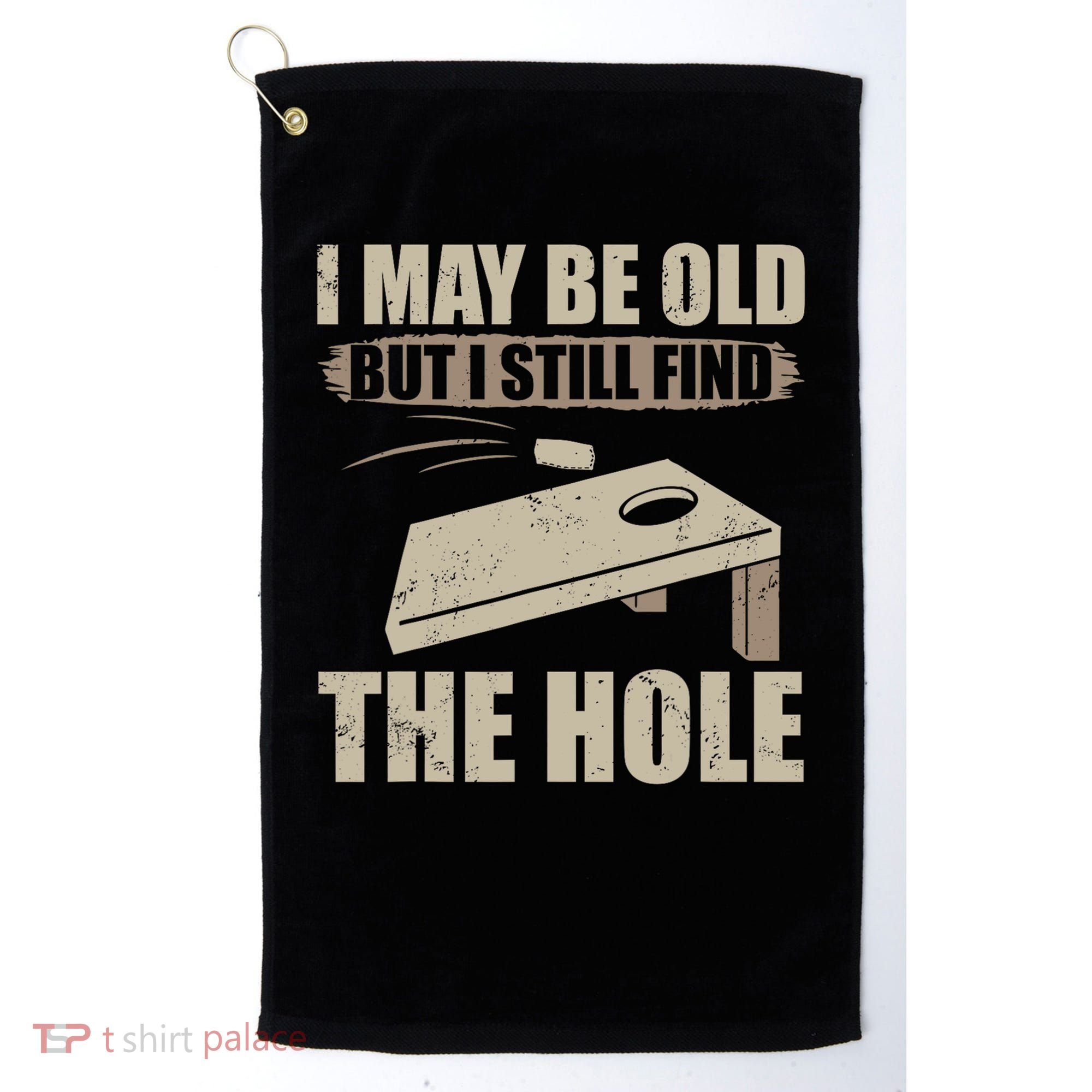 I May Be Old But I Still Find The Hole Cornhole Golf Towel