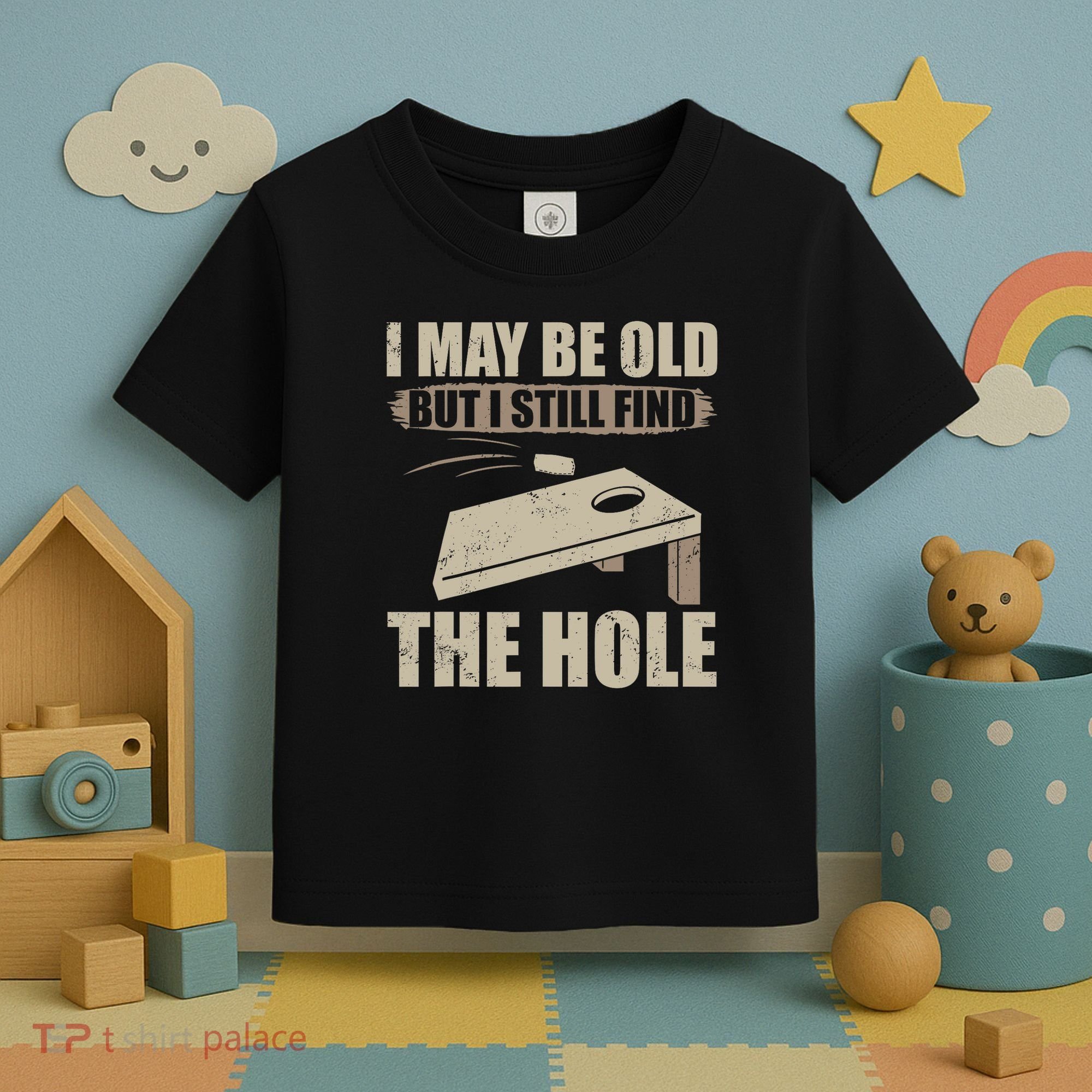 I May Be Old But I Still Find The Hole Cornhole Toddler T-Shirt