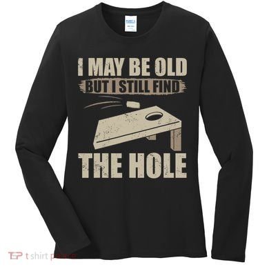 I May Be Old But I Still Find The Hole Cornhole Women's Long Sleeve Shirt