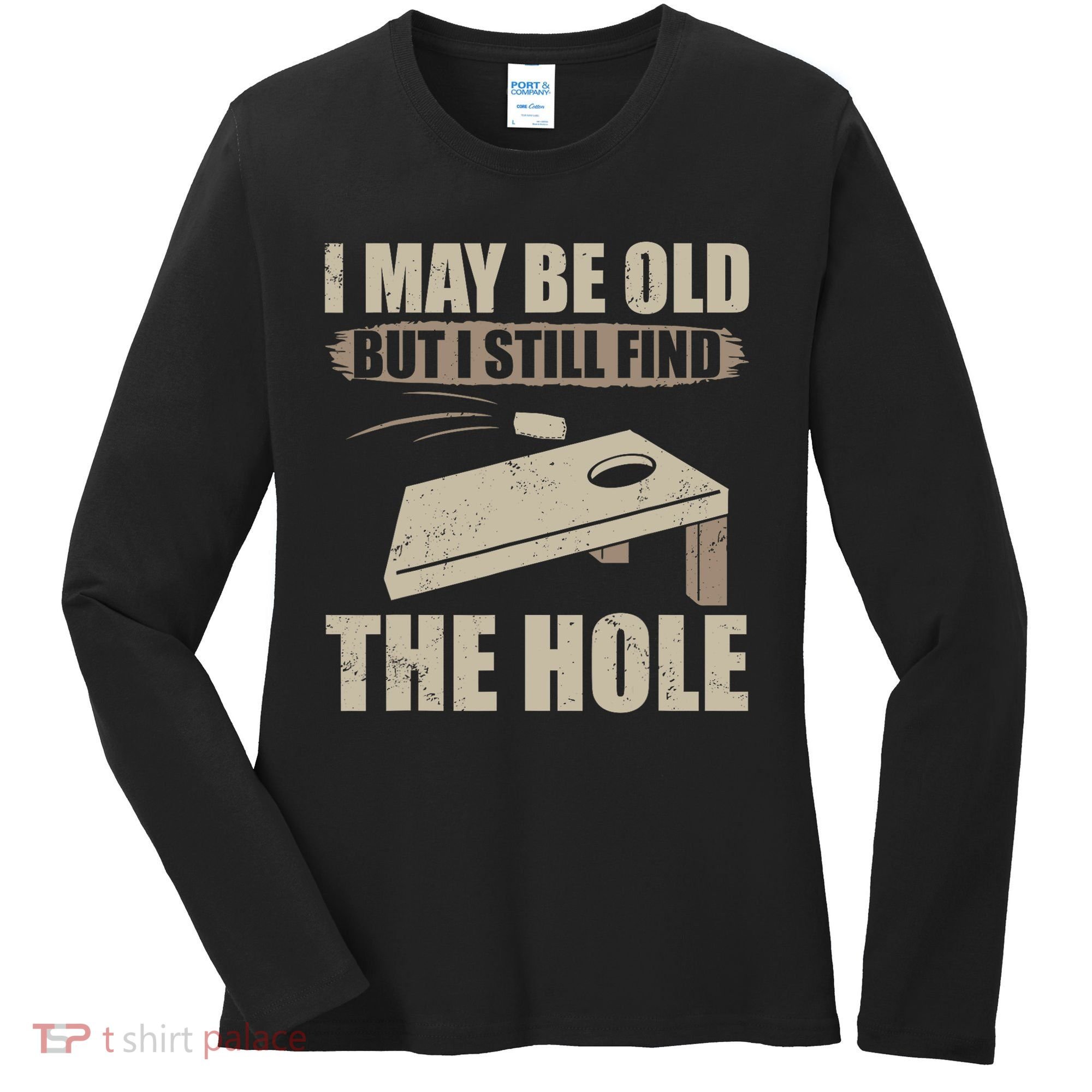 I May Be Old But I Still Find The Hole Cornhole Women's Long Sleeve Shirt