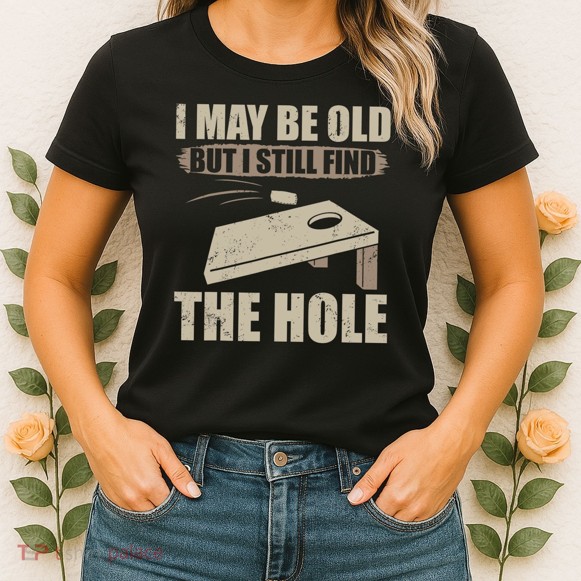 I May Be Old But I Still Find The Hole Cornhole Women's T-Shirt