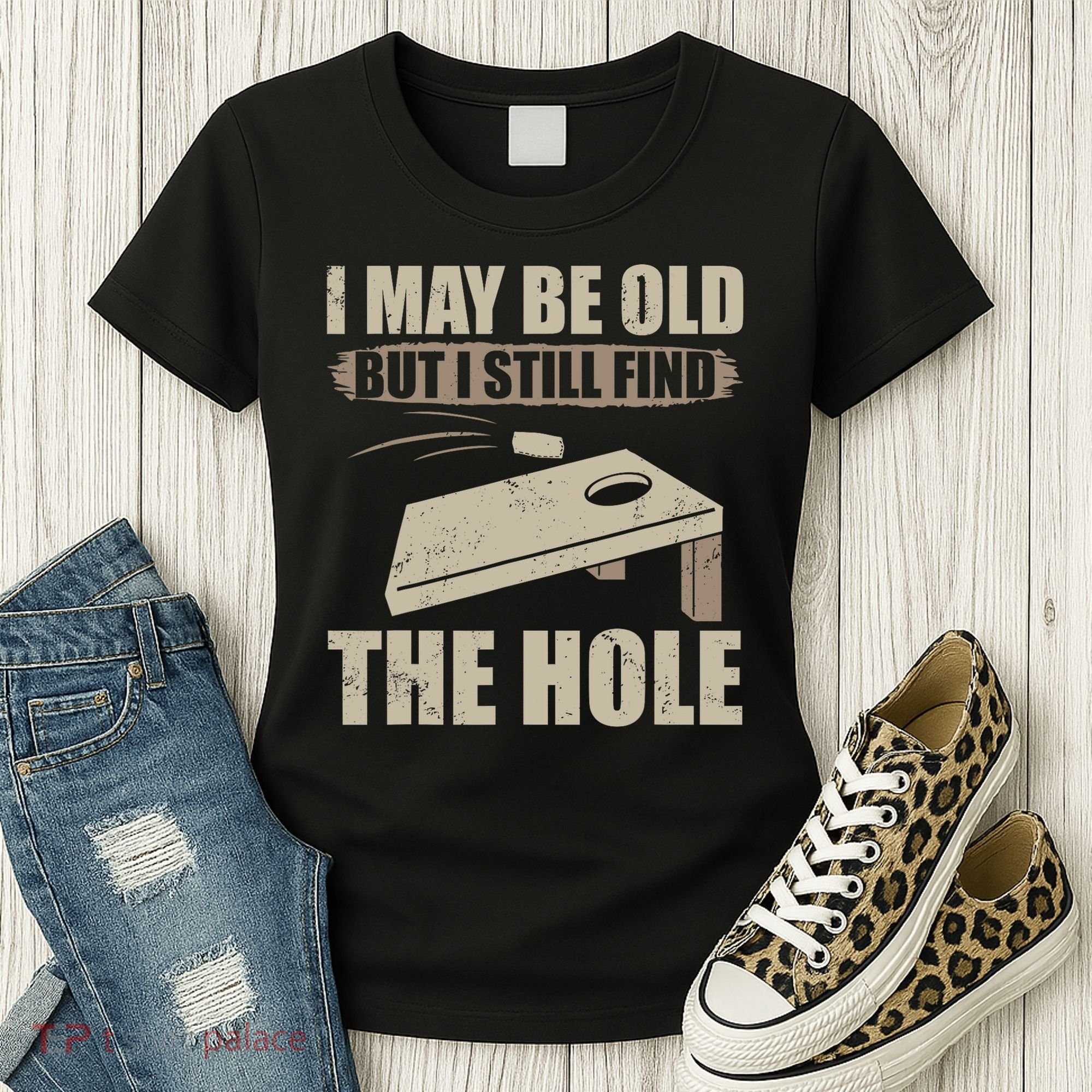 I May Be Old But I Still Find The Hole Cornhole Women's T-Shirt