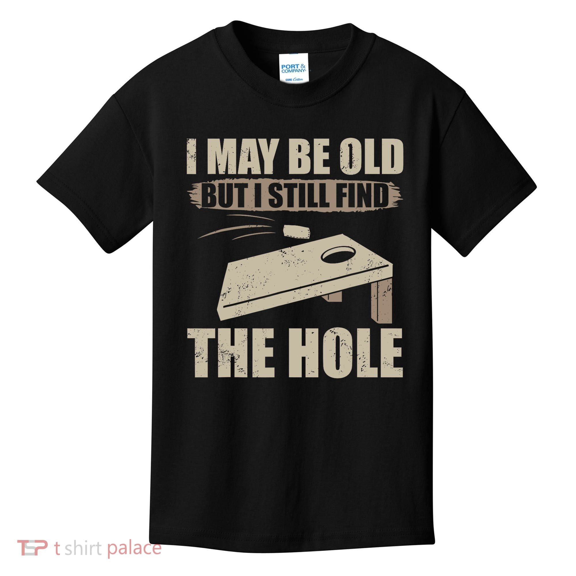 I May Be Old But I Still Find The Hole Cornhole Kids T-Shirt