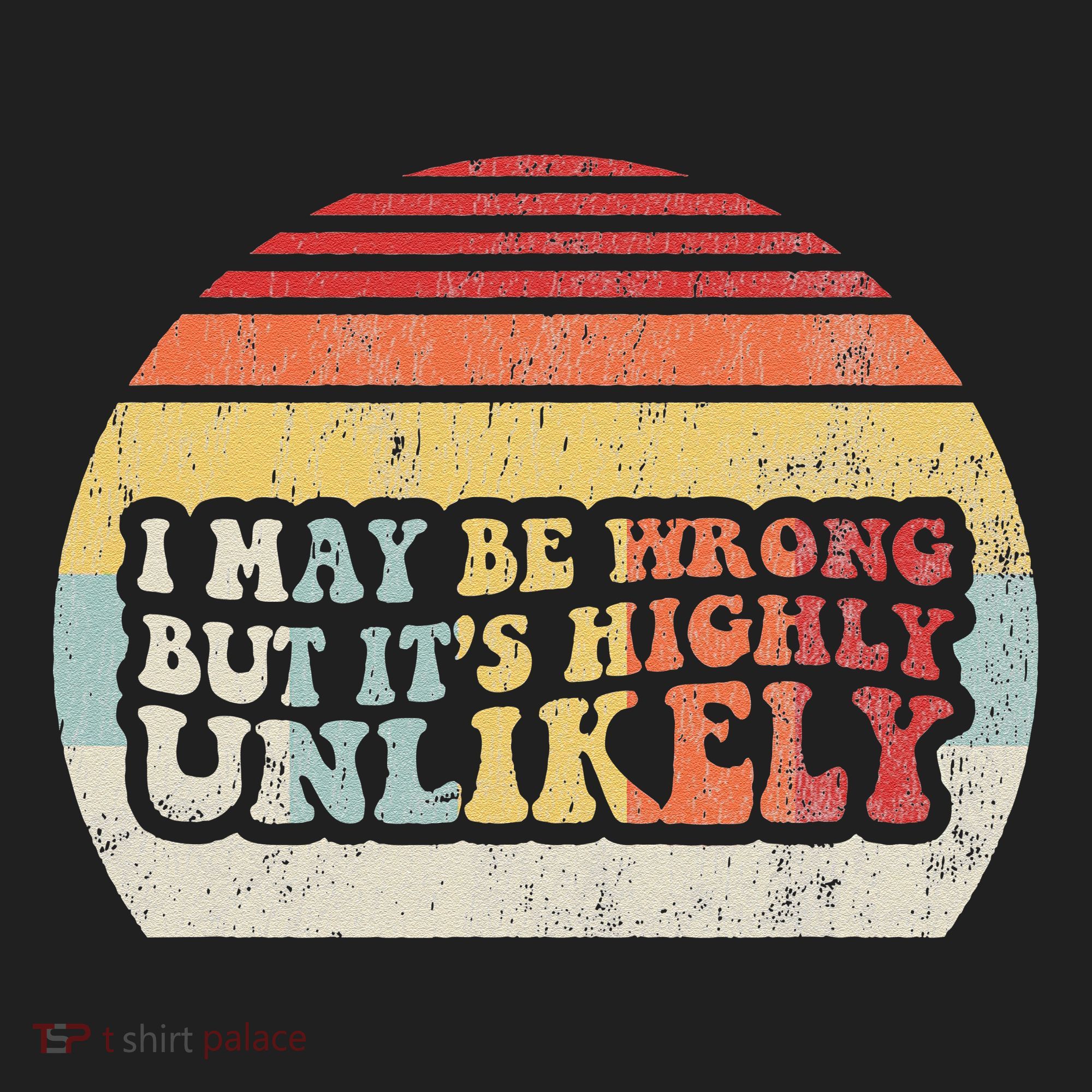 I May Be Wrong But ItS Highly Unlikely Women's Sweatshirt