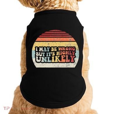 I May Be Wrong But ItS Highly Unlikely Doggie Tank