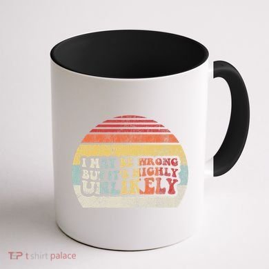 I May Be Wrong But ItS Highly Unlikely Coffee Mug back