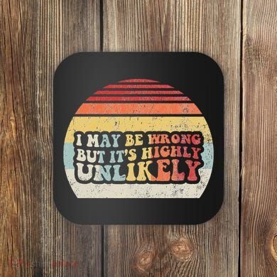 I May Be Wrong But ItS Highly Unlikely Coaster