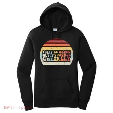 I May Be Wrong But ItS Highly Unlikely Women's Hoodie