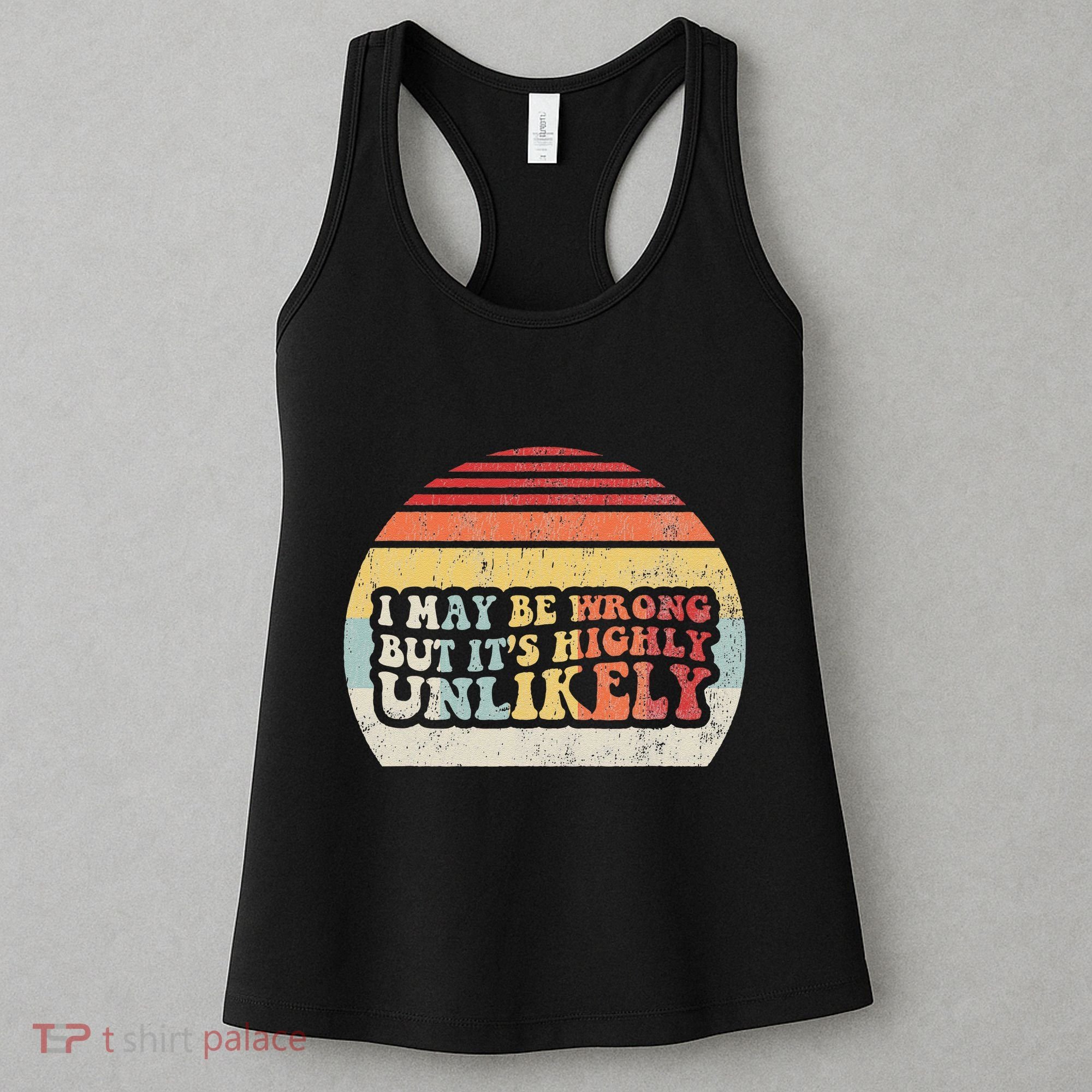 I May Be Wrong But ItS Highly Unlikely Women's Tank Top
