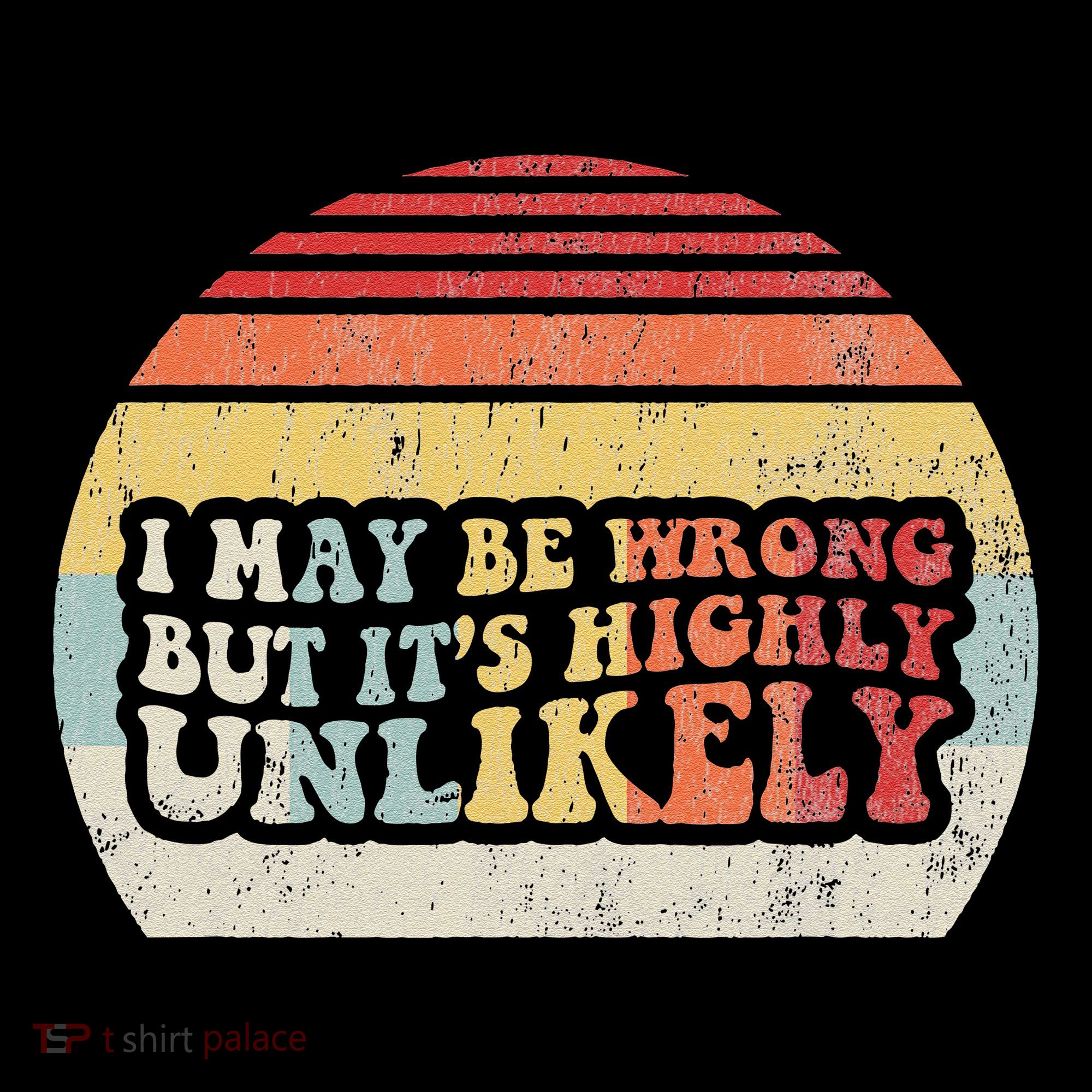 I May Be Wrong But ItS Highly Unlikely Women's Tank Top