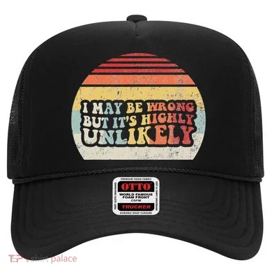 I May Be Wrong But ItS Highly Unlikely Hat