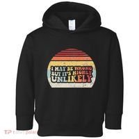 I May Be Wrong But ItS Highly Unlikely Toddler Hoodie thumb 0