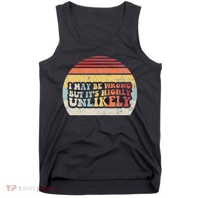I May Be Wrong But ItS Highly Unlikely Tank Top
