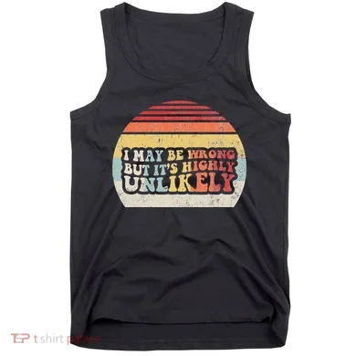 I May Be Wrong But ItS Highly Unlikely Tank Top