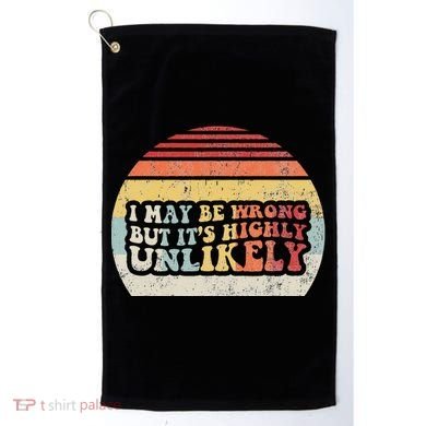 I May Be Wrong But ItS Highly Unlikely Golf Towel
