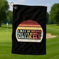 I May Be Wrong But ItS Highly Unlikely Golf Towel thumb 1