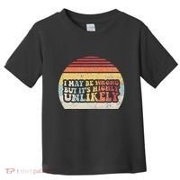 I May Be Wrong But ItS Highly Unlikely Toddler T-Shirt thumb 0