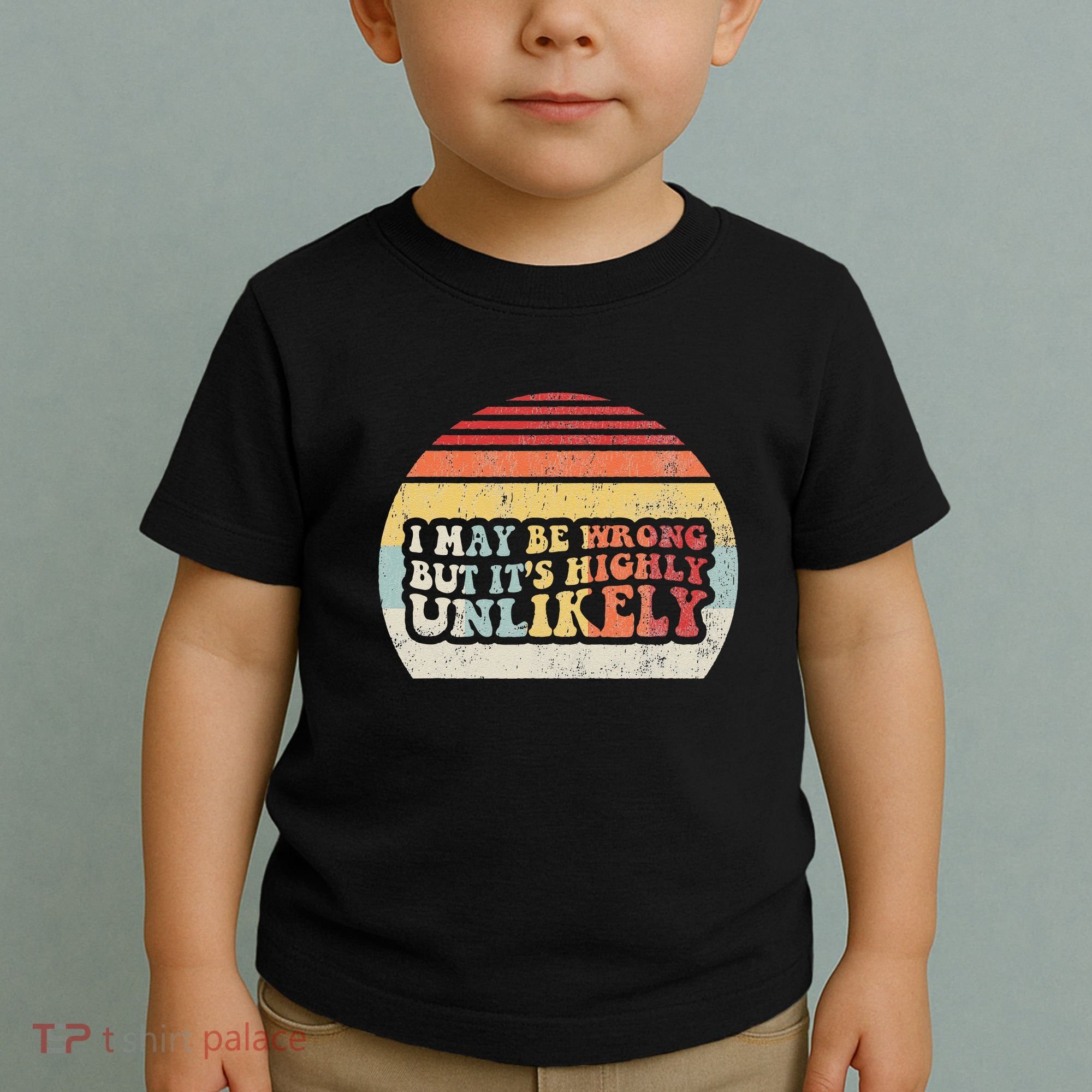I May Be Wrong But ItS Highly Unlikely Toddler T-Shirt