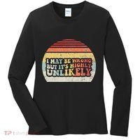 I May Be Wrong But ItS Highly Unlikely Women's Long Sleeve Shirt thumb 0