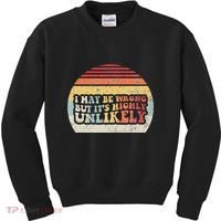 I May Be Wrong But ItS Highly Unlikely Kids Sweatshirt thumb 0