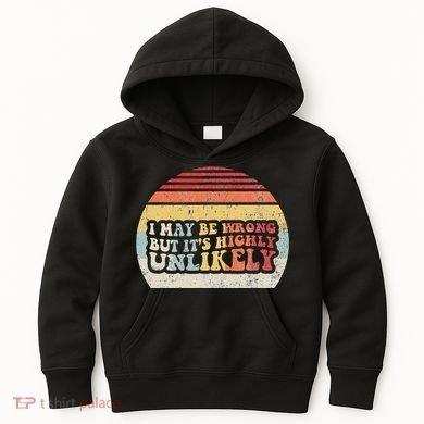 I May Be Wrong But ItS Highly Unlikely Kids Hoodie