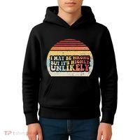 I May Be Wrong But ItS Highly Unlikely Kids Hoodie thumb 4
