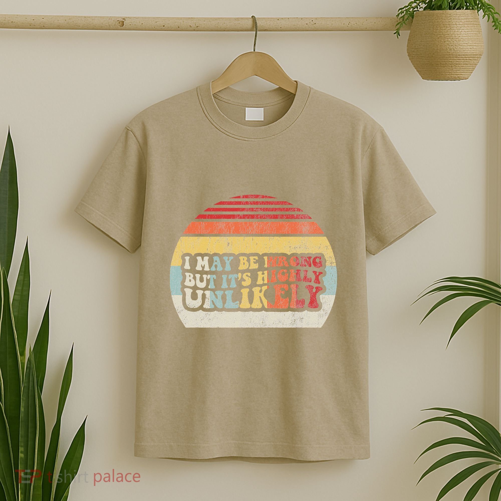 I May Be Wrong But ItS Highly Unlikely T-Shirt