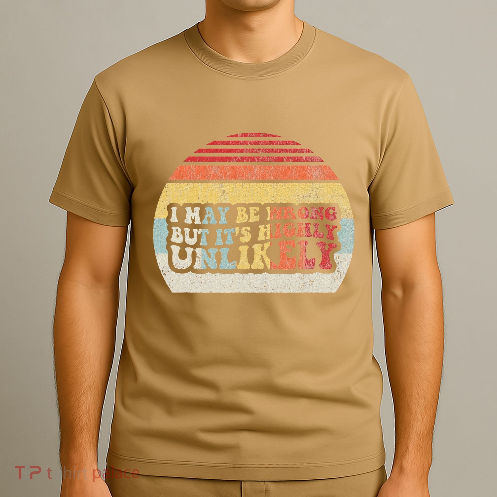 I May Be Wrong But ItS Highly Unlikely T-Shirt