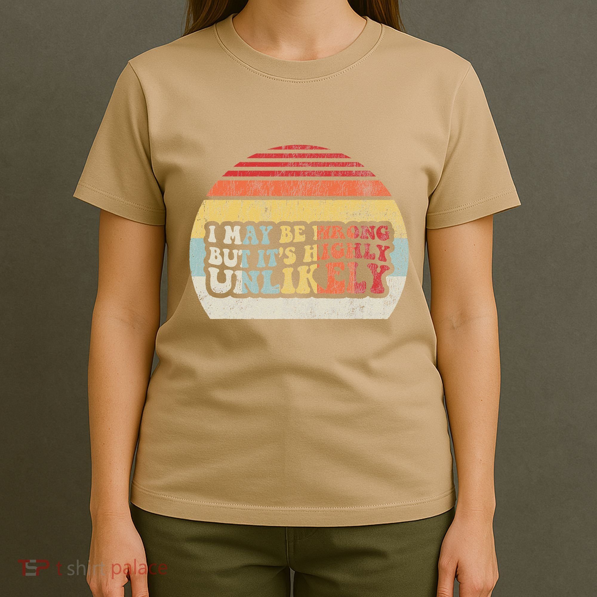 I May Be Wrong But ItS Highly Unlikely T-Shirt