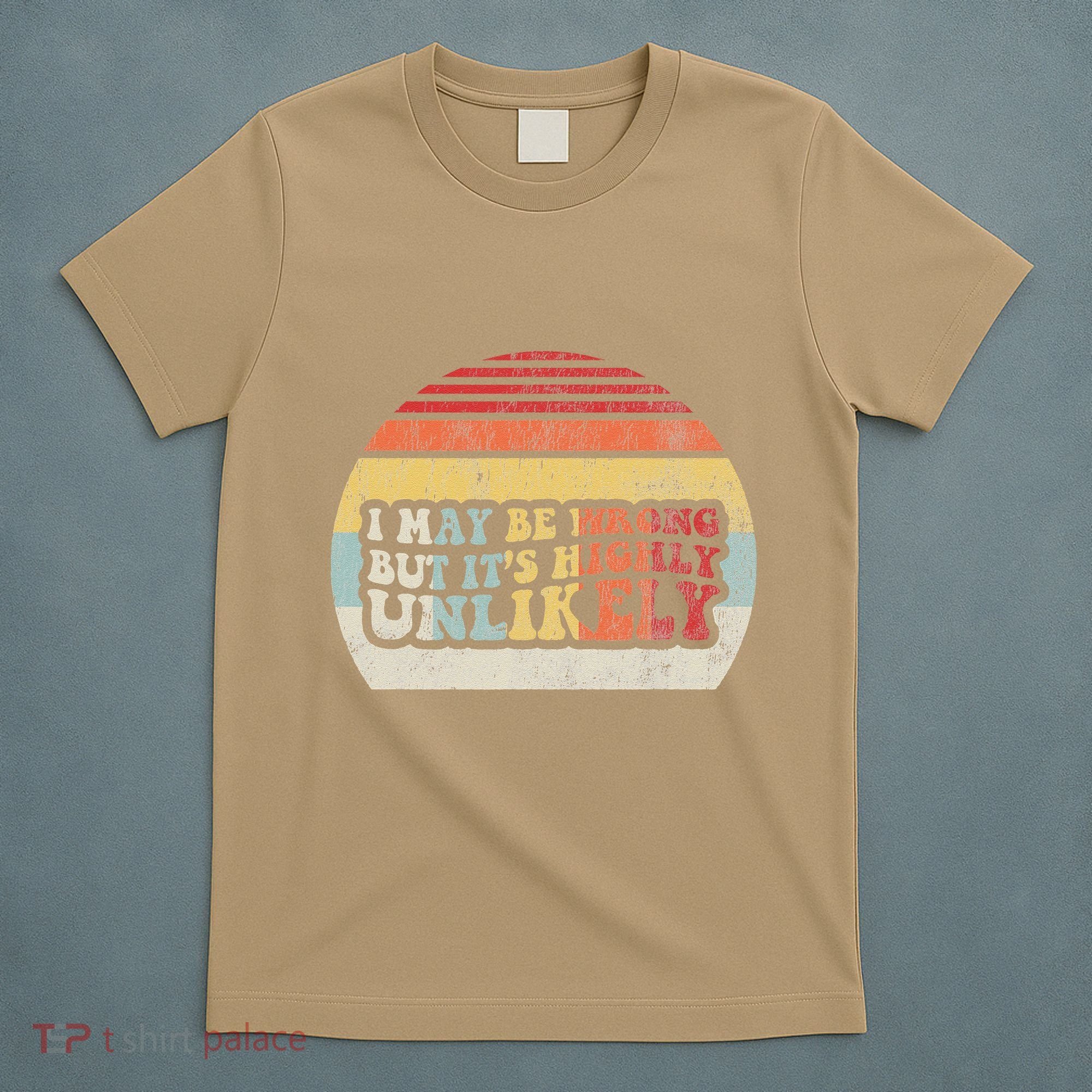 I May Be Wrong But ItS Highly Unlikely T-Shirt