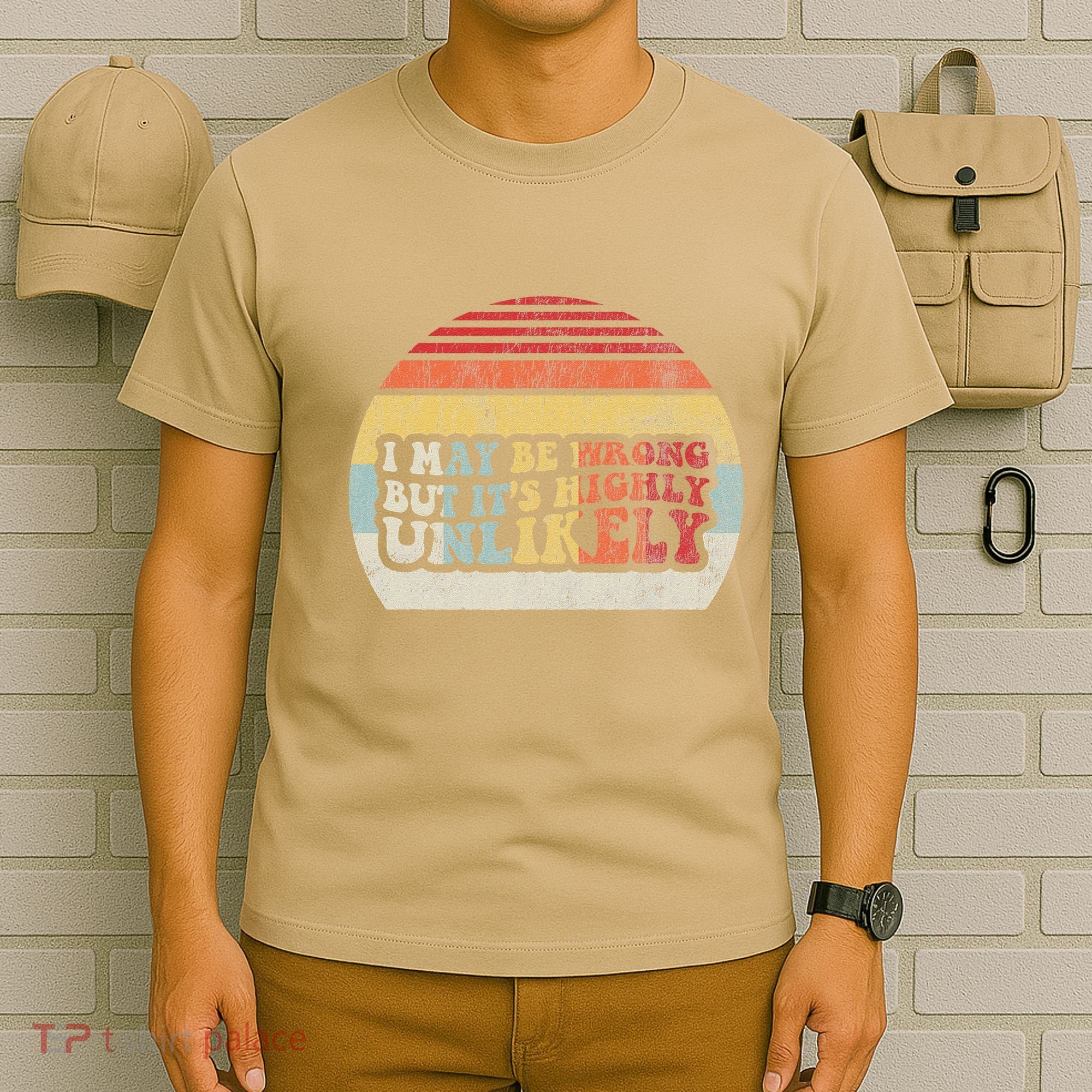 I May Be Wrong But ItS Highly Unlikely T-Shirt